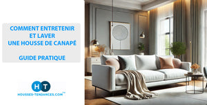 <br><center>COMMENT ENTRETENIR ET LAVER UNE HOUSSE DE CANAPÉ : GUIDE PRATIQUE</center><br>